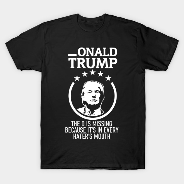 Onald Trump The D Is Missing It’s In Every Hater’s Mouth T-Shirt by RansomBergnaum